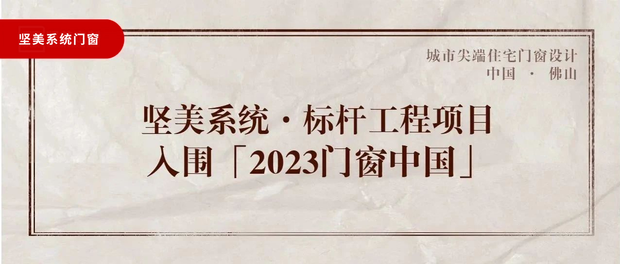 城市尖端|堅美系統(tǒng)·標桿工程項目，入圍「2023門窗中國」